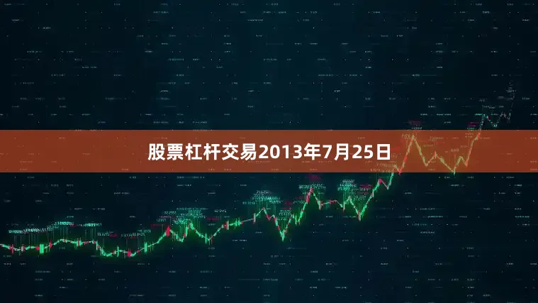 股票杠杆交易2013年7月25日