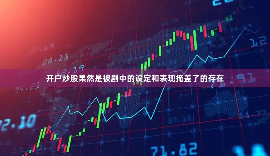 开户炒股果然是被剧中的设定和表现掩盖了的存在