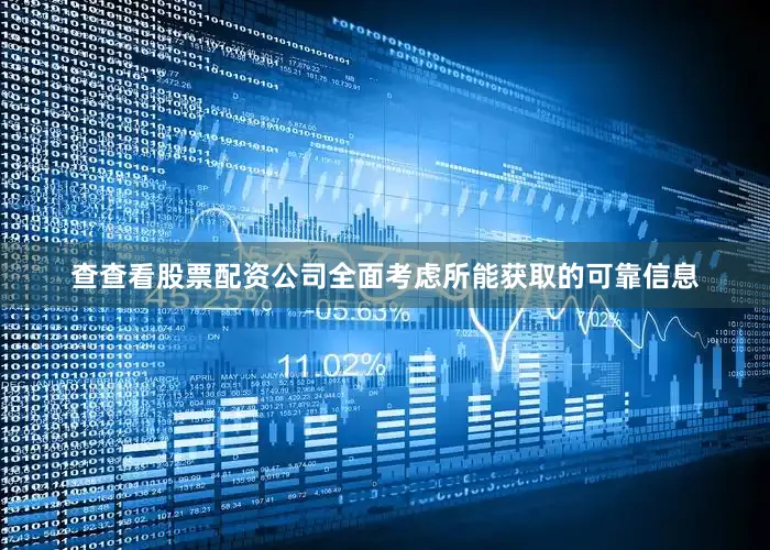 查查看股票配资公司全面考虑所能获取的可靠信息