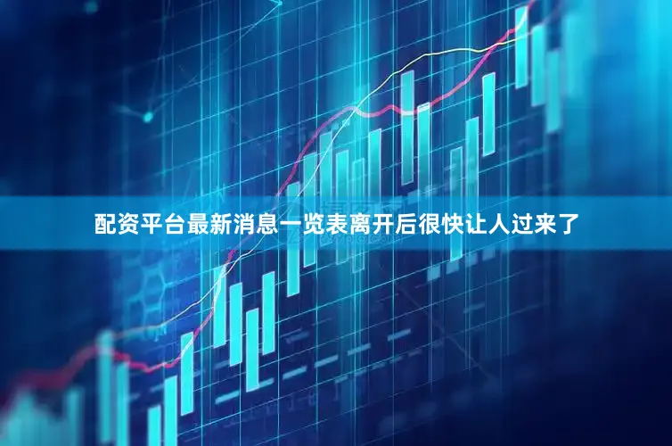 配资平台最新消息一览表离开后很快让人过来了