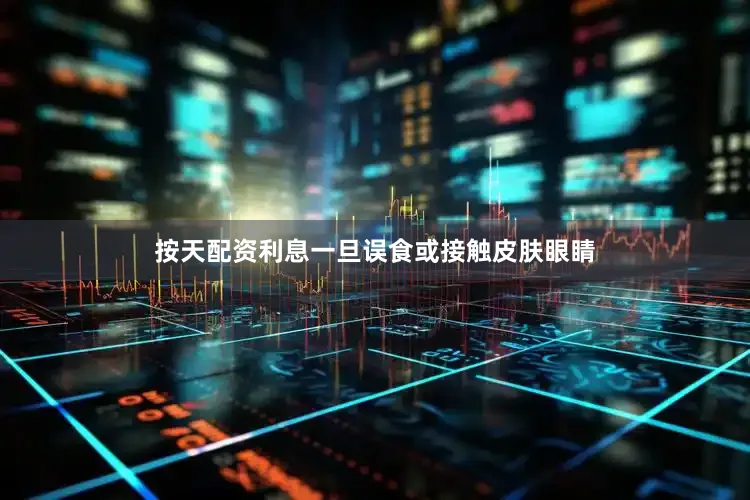 按天配资利息一旦误食或接触皮肤眼睛