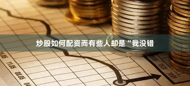 炒股如何配资而有些人却是“我没错