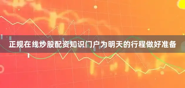 正规在线炒股配资知识门户为明天的行程做好准备