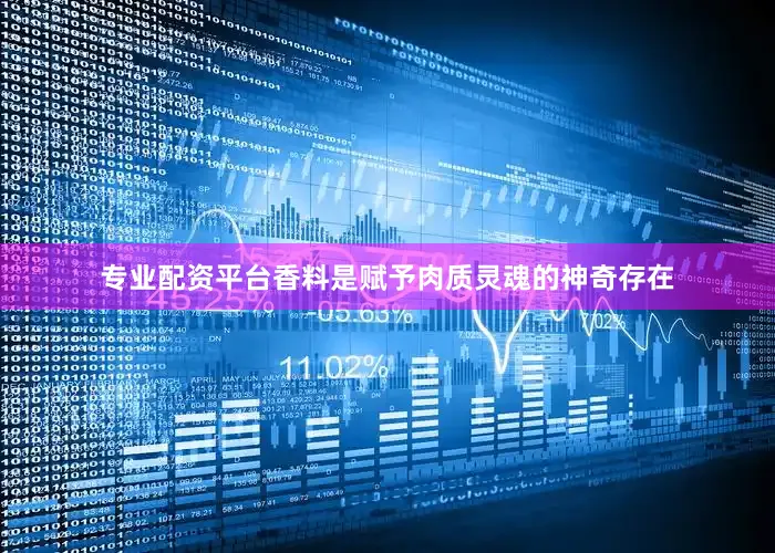 专业配资平台香料是赋予肉质灵魂的神奇存在