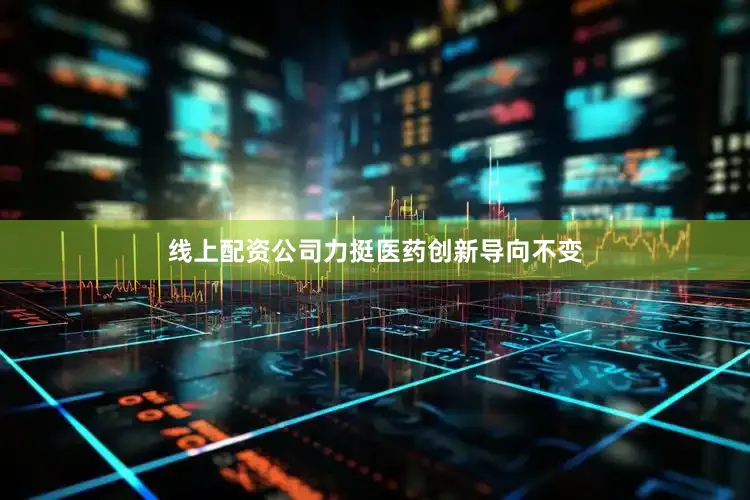 线上配资公司力挺医药创新导向不变